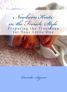 预订 Newborn Knits in the French Style: Preparing the Trousseau for Your Little One: 9781494244101