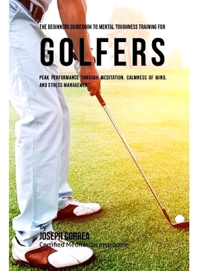预订 The Beginners Guidebook To Mental Toughness Training For Golfers: Peak Performance Through Meditation, Calmness Of