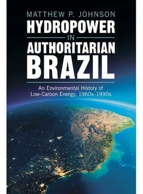 预订 Hydropower in Authoritarian Brazil: An Environmental History of Low-Carbon Energy, 1960s–90s 独裁巴西的水力发电：2