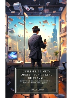 预订 Utiliser le Meta Quest 3 sur le lieu de travail: Un guide incroyablement simple pour utiliser Meta Quest 3: 9798223
