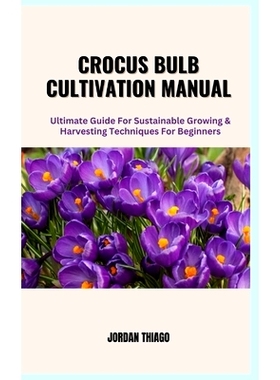 预订 Crocus Bulb Cultivation Manual: Ultimate Guide For Sustainable Growing & Harvesting Techniques for Beginners: 97988