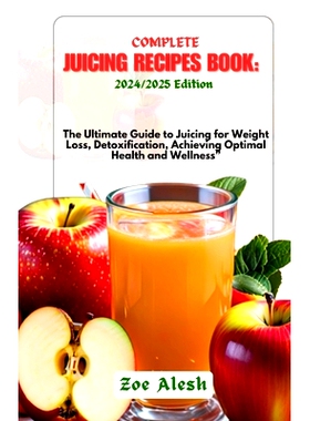 预订 Complete Juicing Recipes Book: 2024/2025: The Ultimate Guide to Juicing for Weight Loss, Detoxification, Achieving