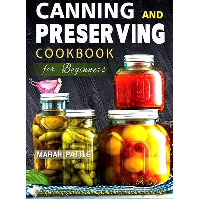 预订 Canning and Preserving Cookbook for Beginners: A Step by Step Guide to Storing Gourmet Food Storage in a Jar