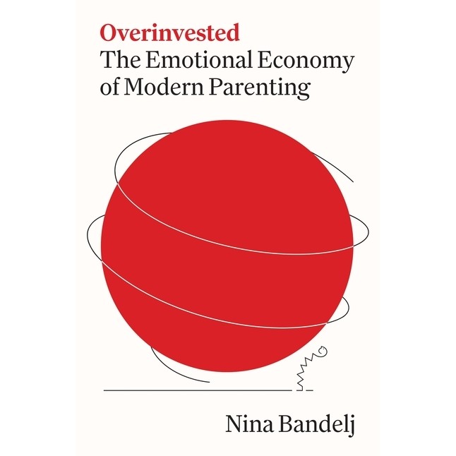 现货 Overinvested: The Emotional Economy of Modern Parenting 过度投资：当代育儿的情绪经济学: 9780691270043