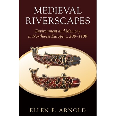 预订 Medieval Riverscapes: Environment and Memory in Northwest Europe, c. 300–1100 中世纪河景：西北欧的环境与记忆，约30