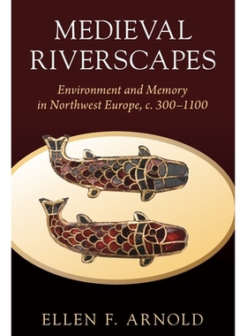 预订 Medieval Riverscapes: Environment and Memory in Northwest Europe, c. 300–1100 中世纪河景：西北欧的环境与记忆，约30