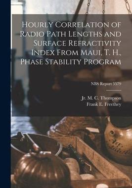[预订]Hourly Correlation of Radio Path Lengths and Surface Refractivity Index From Maui, T. H., Phase Stab 9781014566201
