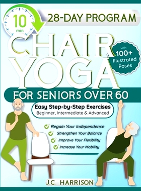 预订 10-Minute Chair Yoga for Seniors Over 60: 28-Day Program Over 100 Illustrated Poses & Exercises For Better Flexibil