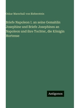 预订 Briefe Napoleon I. an seine Gemahlin Josephine und Briefe Josephines an Napoleon und ihre Tochter, die Königin Hor