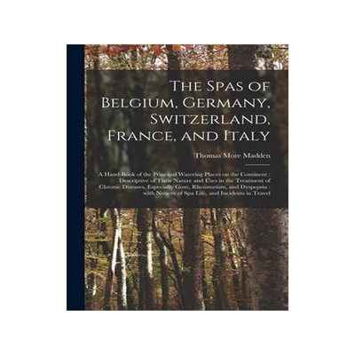 [预订]The Spas of Belgium, Germany, Switzerland, France, and Italy: a Hand-book of the Principal Watering  9781015336223