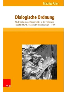 预订 Dialogische Ordnung: Machtdiskurs und Körperbilder in der höfischen Trauerdichtung Johann von Bessers (1654–1729