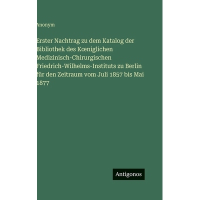 预订 Erster Nachtrag zu dem Katalog der Bibliothek des Koeniglichen Medizinisch-Chirurgischen Friedrich-Wilhelms-Institu