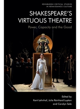 预订 Shakespeare’s Virtuous Theatre: Power, Capacity and the Good 莎士比亚的道德剧场：权力、能力和善: 9781474499057
