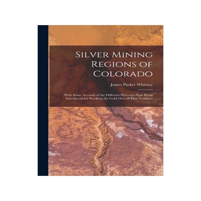 [预订]Silver Mining Regions of Colorado: With Some Account of the Different Processes Now Being Introduced 9781017352344