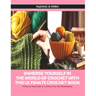 预订 Immerse Yourself in the World of Crochet with this Ultimate Crochet Book: A Step by Step Guide to Crafting Your Own