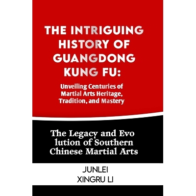 预订 The Intriguing History of Guangdong Kung Fu: Unveiling Centuries of Martial Arts Heritage, Tradition, and Mastery: