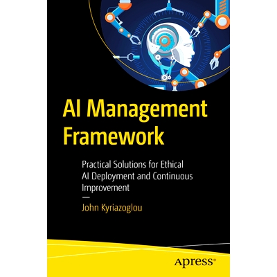 预订 AI Management Framework: Practical Solutions for Ethical AI Deployment and Continuous Improvement 人工智能管理框架