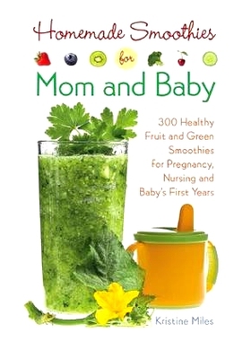 预订 Homemade Smoothies for Mom and Baby: 300 Healthy Fruit and Green Smoothies for Pregnancy, Nursing and Babya's First