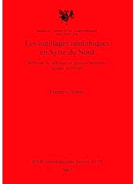 预订 Les outillages néolithiques en Syrie du Nord: Méthode de débitage et gestion laminaire durant le PPNB 叙利亚北部