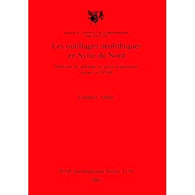 预订 Les outillages néolithiques en Syrie du Nord: Méthode de débitage et gestion laminaire durant le PPNB 叙利亚北部