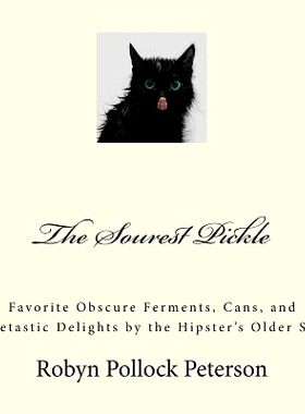 预订 The Sourest Pickle: Favorite Obscure Ferments, Cans, and Boozetastic Delights by the Hipster’s Older Sister: 97815