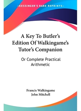 预订 A Key To Butler’s Edition Of Walkingame’s Tutor’s Companion: Or Complete Practical Arithmetic: 9780548288832