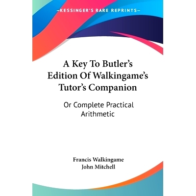 预订 A Key To Butler’s Edition Of Walkingame’s Tutor’s Companion: Or Complete Practical Arithmetic: 9780548288832