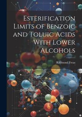 [预订]Esterification Limits of Benzoic and Toluic Acids With Lower Alcohols 9781022151536