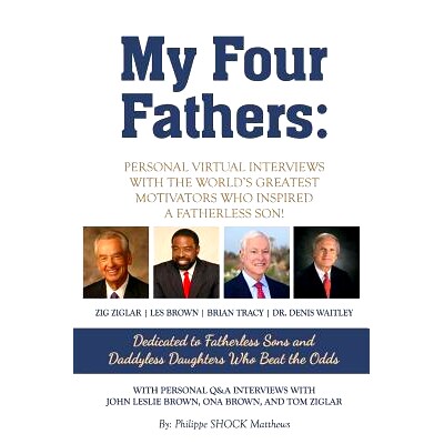 预订 My Four Fathers: Personal Virtual Interviews with the Worlds Greatest Motivators Who Inspired A Fatherless Son: 978