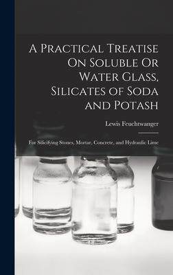 [预订]A Practical Treatise On Soluble Or Water Glass, Silicates of Soda and Potash: For Silicifying Stones 9781017148596