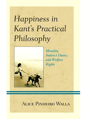 预订 Happiness in Kant’s Practical Philosophy: Morality, Indirect Duties, and Welfare Rights 康德实践哲学中的幸福：道德