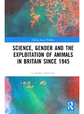 预订 Science, Gender and the Exploitation of Animals in Britain Since 1945 1945年以来英国的科学、性别和动物利用: 9781032