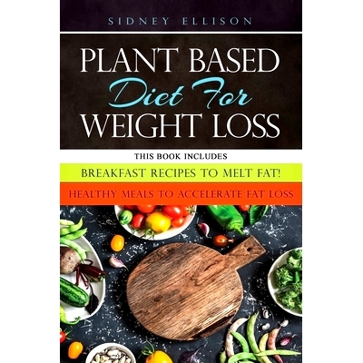 预订 Plant Based diet for Weight Loss: 2 Books in 1: Breakfast Recipes to Melt Fat! + Healthy Meals to Accelerate Fat Lo