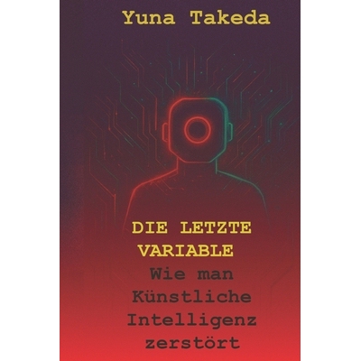 预订 Die Letzte Variable: Wie man Künstliche Intelligenz zerstört 9798246562888