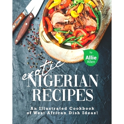 预订 Exotic Nigerian Recipes: An Illustrated Cookbook of West African Dish Ideas!: 9798714984402