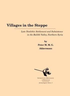预订 VILLAGES IN THE STEPPE: LATE NEOLITHIC SETTLEMENT AND SUBSISTENCE IN THE BALIKH VALLEY, NORTHERN SYRIA: 97818796211