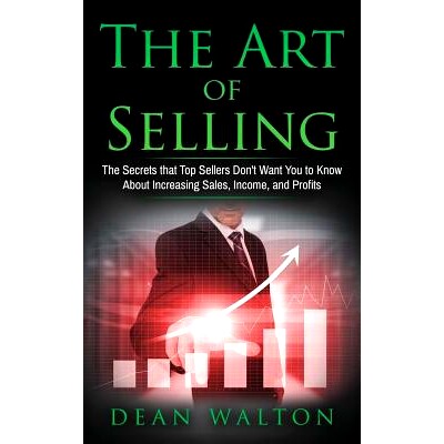 预订 Sales: The Art of Selling: The Secrets that Top Sellers Don’t Want You to Know About Increasing Sales, Income, and