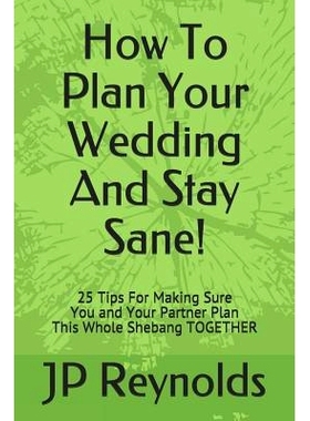 预订 How To Plan Your Wedding - And Stay Sane!: 25 Tips For Making Sure You & Your Partner Plan This Whole Shebang TOGET