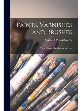 预订 Paints, Varnishes and Brushes; Their History Manufacture and Use: 9781013927621