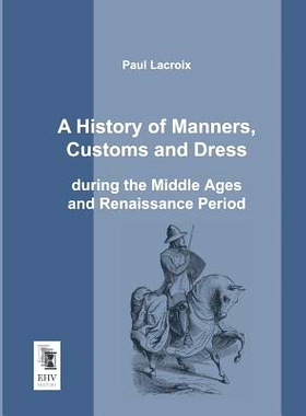 预订 A History of Manners, Customs and Dress During the Middle Ages and Renaissance Period: 9783955642488