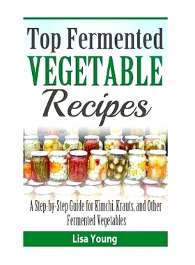 预订 Top Fermented Vegetable Recipes: A Step-by-Step Guide for Kimchi, Krauts, and Ot: 9781523848454