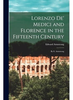 预订 Lorenzo De’ Medici and Florence in the Fifteenth Century: By E. Armstrong: 9781019120231