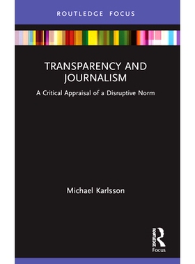 预订 Transparency and Journalism: A Critical Appraisal of a Disruptive Norm 透明度与新闻：对颠覆性规范的批判式评价: 9781