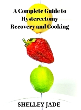 预订 A Complete Guide to Hysterectomy Recovery and Cooking: Delicious and Nutrient-Packed Dishes for Pre-Op Strength and