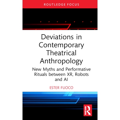 预订 Deviations in Contemporary Theatrical Anthropology: New Myths and Performative Rituals between XR, Robots and AI 当