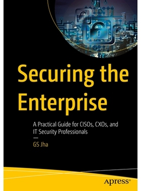 预订 Securing the Enterprise: A Practical Guide for CISOs, CXOs, and IT Security Professionals 保护企业安全：面向*信息安