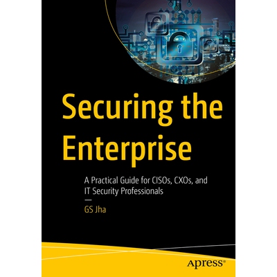 预订 Securing the Enterprise: A Practical Guide for CISOs, CXOs, and IT Security Professionals 保护企业安全：面向*信息安