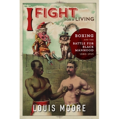 预订 I Fight for a Living: Boxing and the Battle for Black Manhood, 1880-1915: 9780252041341