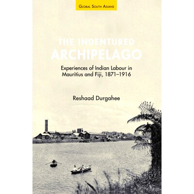 预订 The Indentured Archipelago: Experiences of Indian Labour in Mauritius and Fiji, 1871–1916 契约群岛：毛里求斯和斐济