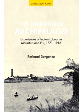 预订 The Indentured Archipelago: Experiences of Indian Labour in Mauritius and Fiji, 1871–1916 契约群岛：毛里求斯和斐济
